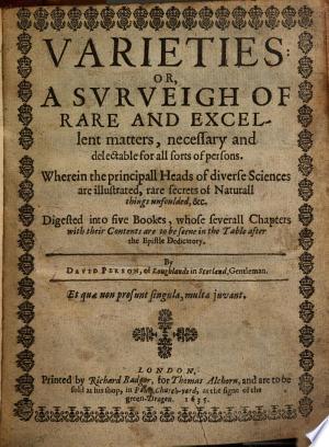 Varieties, or a Surveigh of Rare and Excellent Matters Digested into Five Books