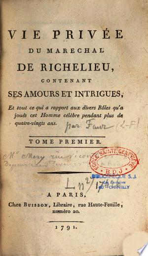 Vie privée du maréchal de Richelieu, contenant ses amours et intrigues