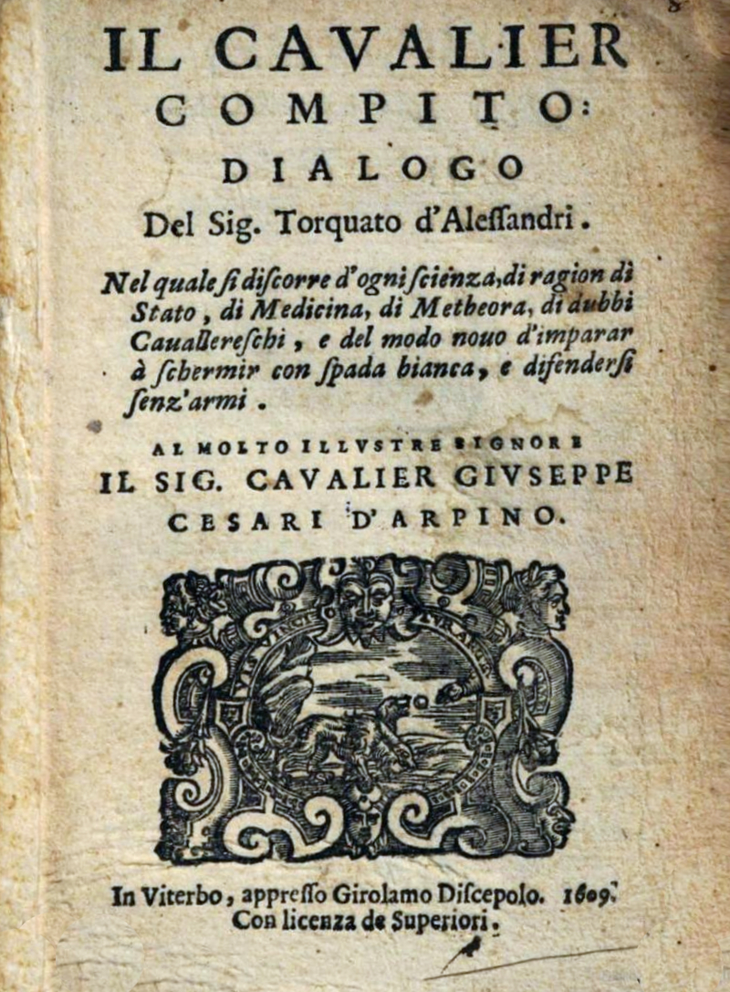 Il cavaliere compito: dialogo nel quale si discorre d'ogni scienza e del modo d'imparare a schermir con spada bianca, e difendersi senz' armi