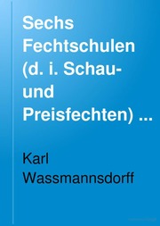 Sechs Fechtschulen (d. i. Schau- und Preisfechten) der Marxbriider und Federfechter, aus den Jahren 1573 bis 1614; Nurnberger Fechtschulreime v. J. 1579, und Roseners Gedicht: Ehrentitel und Lobspruch der Fechtkunst, v. J. 1589